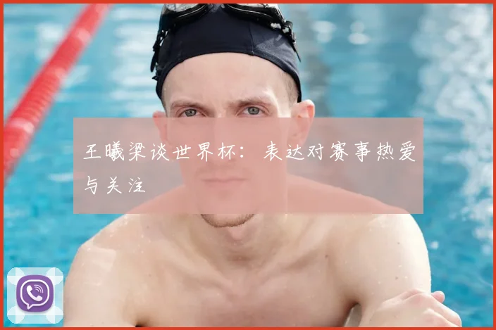 王曦梁谈世界杯:表达对赛事热爱与关注
