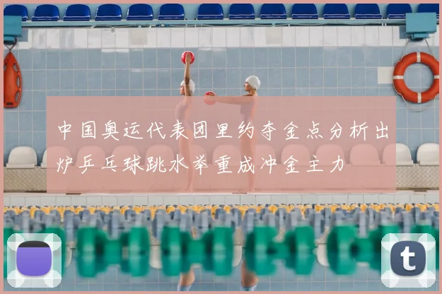 中国奥运代表团里约夺金点分析出炉乒乓球跳水举重成冲金主力